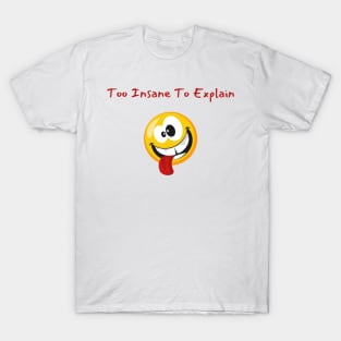 Insanity Tee - "Too Insane To Explain" Quirky Shirt, Casual Wear for Unconventional Minds, Perfect Gift for Edgy Friends T-Shirt